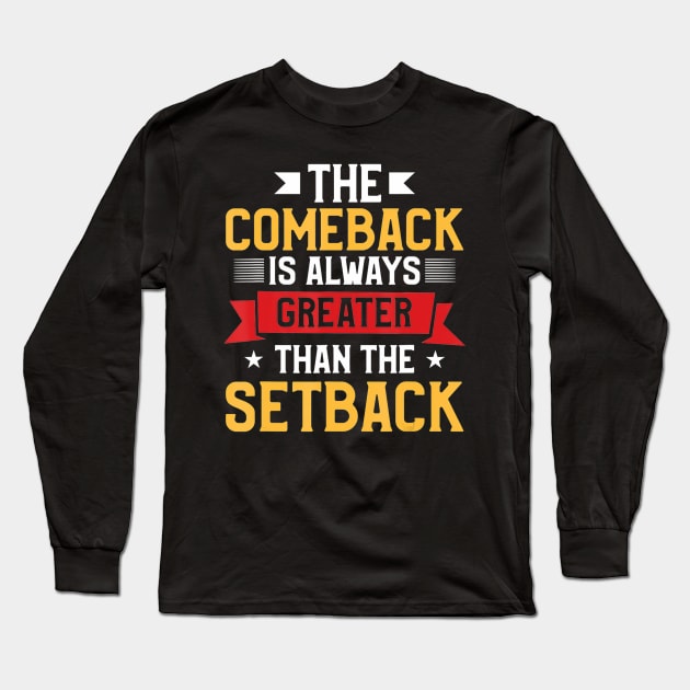 The Comeback Is Always Greater Than The Setback Long Sleeve T-Shirt by brillallfarriambd